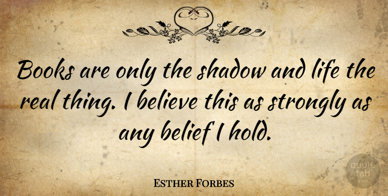 Esther Forbes Quote About Real, Book, Believe: Books Are Only The Shadow...