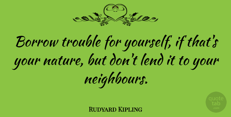 Rudyard Kipling Quote About Nature, Anxiety, Trouble: Borrow Trouble For Yourself If...