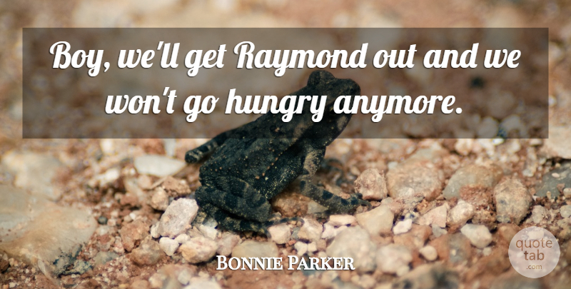 Bonnie Parker Quote About Raymond: Boy Well Get Raymond Out...