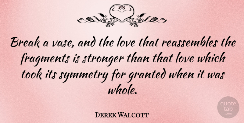 Derek Walcott Quote About Stronger, Vases, Granted: Break A Vase And The...