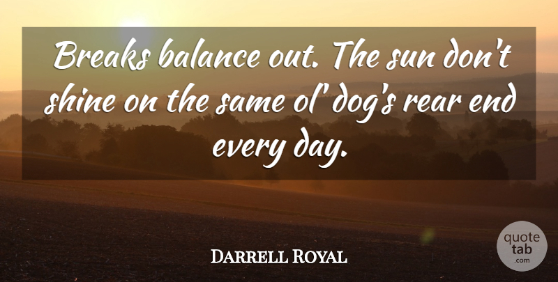 Darrell Royal Quote About American Coach, Breaks, Rear, Shine: Breaks Balance Out The Sun...