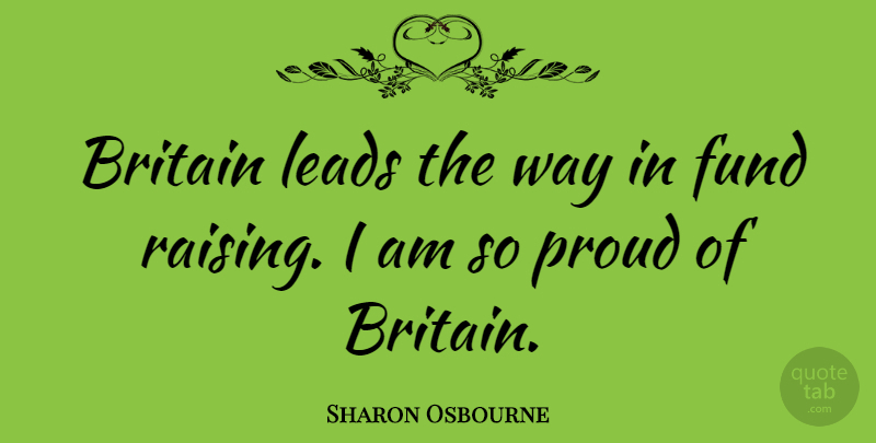 Sharon Osbourne Quote About Way, Proud, Britain: Britain Leads The Way In...