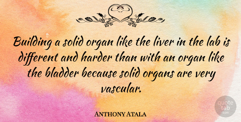 Anthony Atala Quote About Labs, Different, Building: Building A Solid Organ Like...