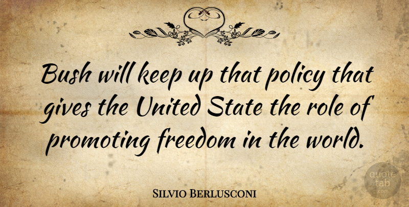 Silvio Berlusconi Quote About Bush, Freedom, Gives, Promoting, State: Bush Will Keep Up That...