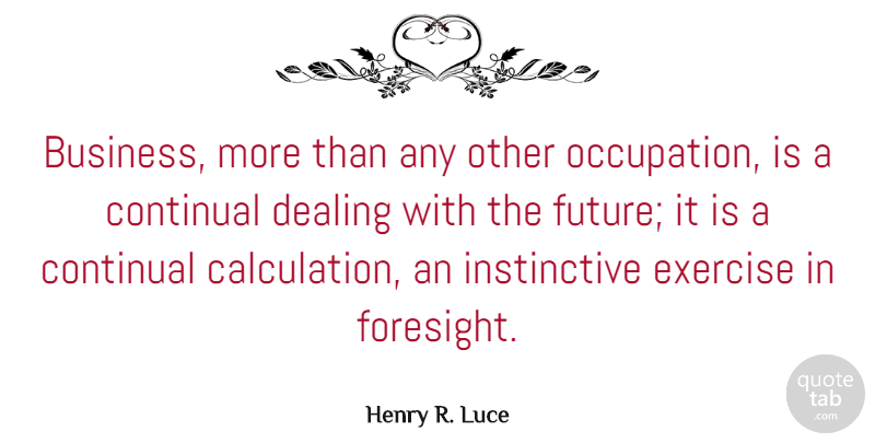 Henry R. Luce Quote About Business, Exercise, Occupation: Business More Than Any Other...
