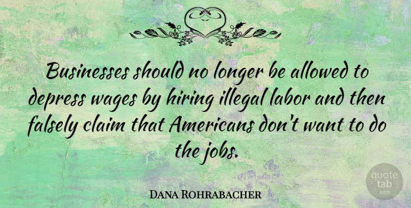 Dana Rohrabacher Quote About Depressing, Jobs, Wages: Businesses Should No Longer Be...