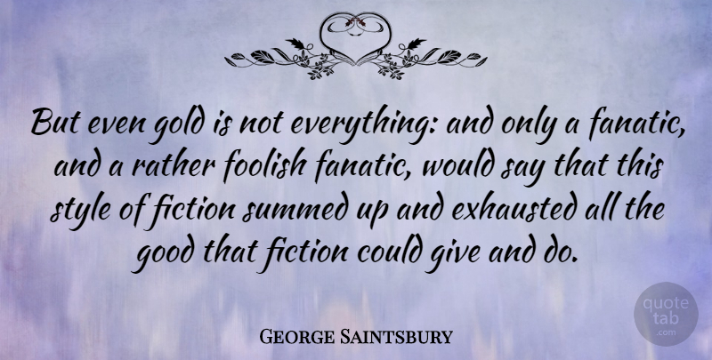 George Saintsbury Quote About Giving, Style, Gold: But Even Gold Is Not...