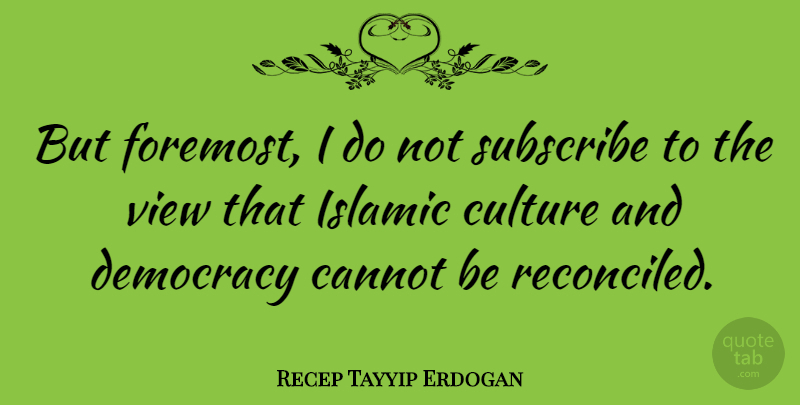 Recep Tayyip Erdogan Quote About Islamic, Views, Democracy: But Foremost I Do Not...