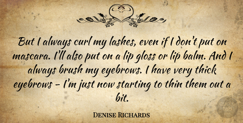 Denise Richards Quote About Eyebrows, Lips, Curls: But I Always Curl My...