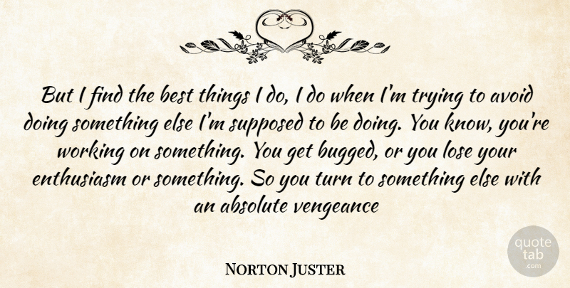 Norton Juster Quote About Trying, Enthusiasm, Doing You: But I Find The Best...