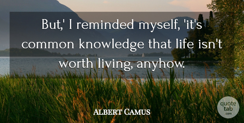 Albert Camus Quote About Common, Worth Living, Common Knowledge: But I Reminded Myself Its...