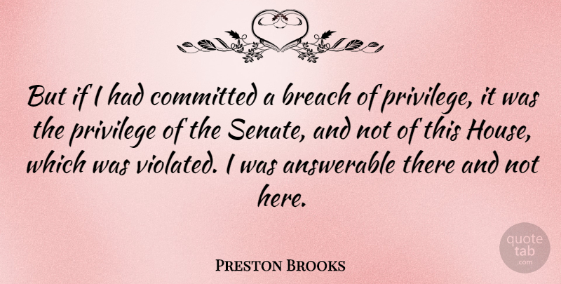 Preston Brooks Quote About Answerable, Breach: But If I Had Committed...