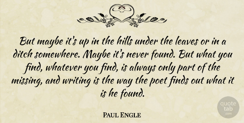 Paul Engle Quote About American Poet, Ditch, Finds, Hills, Leaves: But Maybe Its Up In...