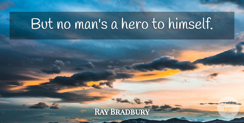 Ray Bradbury Quote About Hero, Men: But No Mans A Hero...