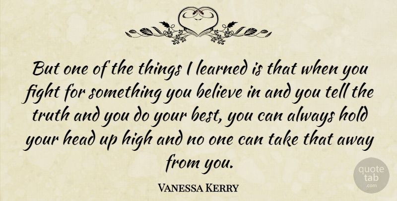 Vanessa Kerry Quote About Believe, Fighting, Telling The Truth: But One Of The Things...
