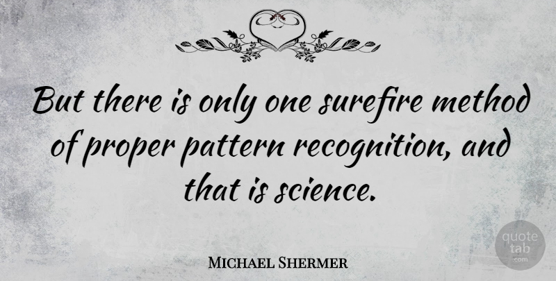 Michael Shermer Quote About Science, Patterns, Recognition: But There Is Only One...