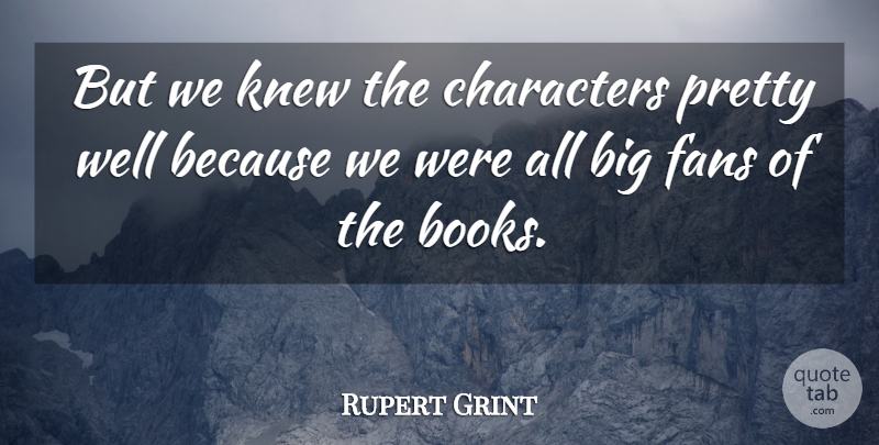 Rupert Grint Quote About Characters, Fans, Knew: But We Knew The Characters...