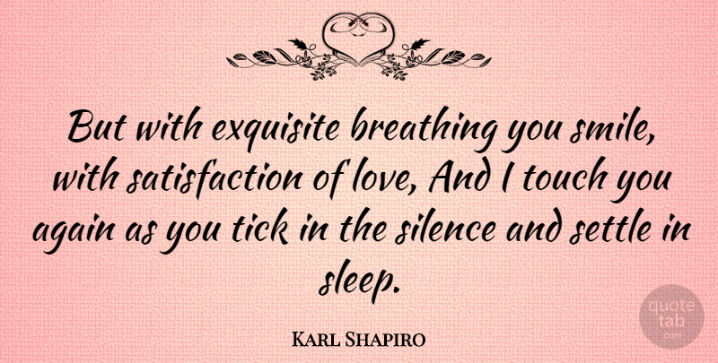 Karl Shapiro Quote About Smile, Sleep, Breathing: But With Exquisite Breathing You...