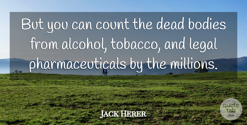 Jack Herer Quote About American Activist, Bodies, Count, Legal: But You Can Count The...