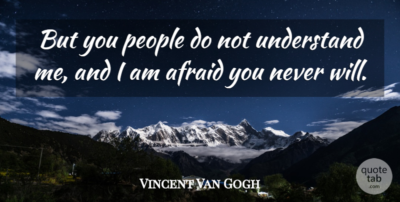 Vincent Van Gogh Quote About People, Understand Me: But You People Do Not...
