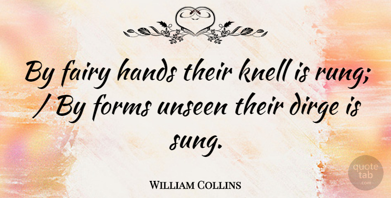 William Collins Quote About Fairy, Forms, Hands, Scholars And Scholarship, Unseen: By Fairy Hands Their Knell...
