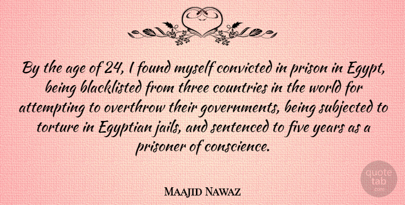 Maajid Nawaz Quote About Age, Attempting, Convicted, Countries, Egyptian: By The Age Of 24...