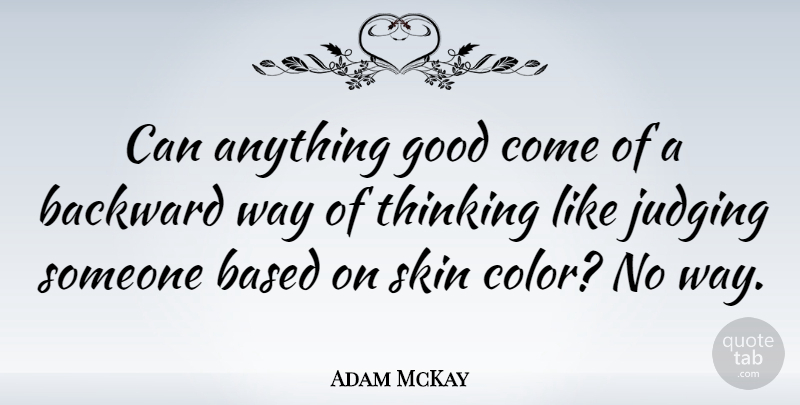 Adam McKay Quote About Thinking, Skin Color, Judging: Can Anything Good Come Of...