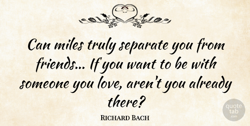 Richard Bach Quote About Love, Friendship, I Miss You: Can Miles Truly Separate You...