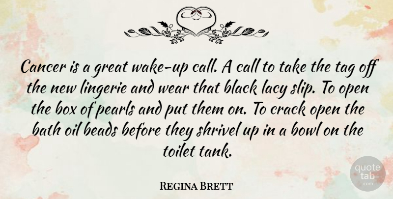 Regina Brett Quote About Bath, Bowl, Box, Call, Crack: Cancer Is A Great Wake...
