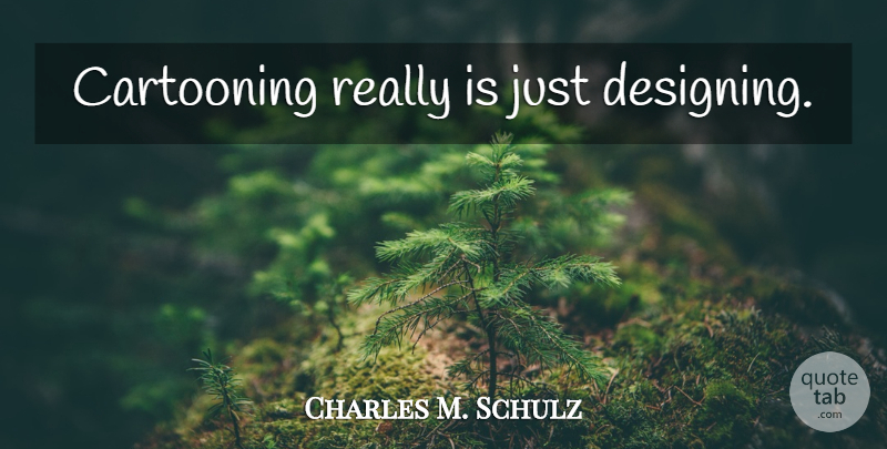 Charles M. Schulz Quote About Design: Cartooning Really Is Just Designing...