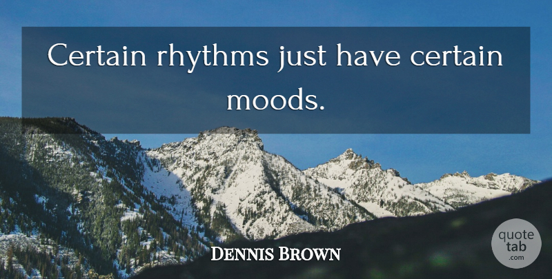 Dennis Brown Quote About Mood, Certain, Rhythm: Certain Rhythms Just Have Certain...
