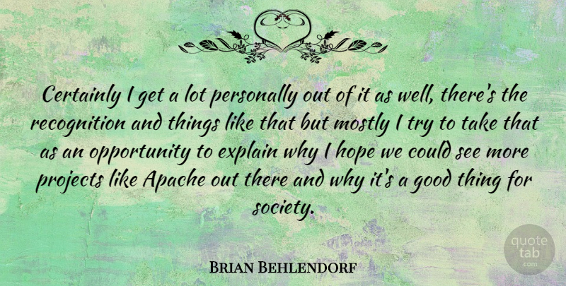 Brian Behlendorf Quote About Opportunity, Trying, Recognition: Certainly I Get A Lot...