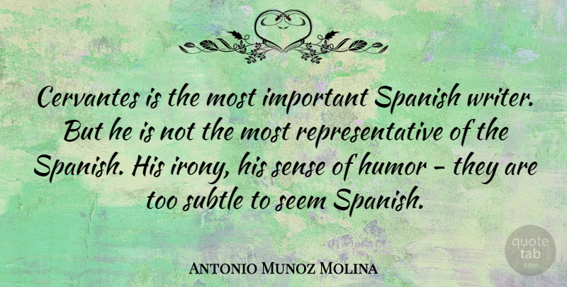 Antonio Munoz Molina Quote About Important, Irony, Sense Of Humor: Cervantes Is The Most Important...