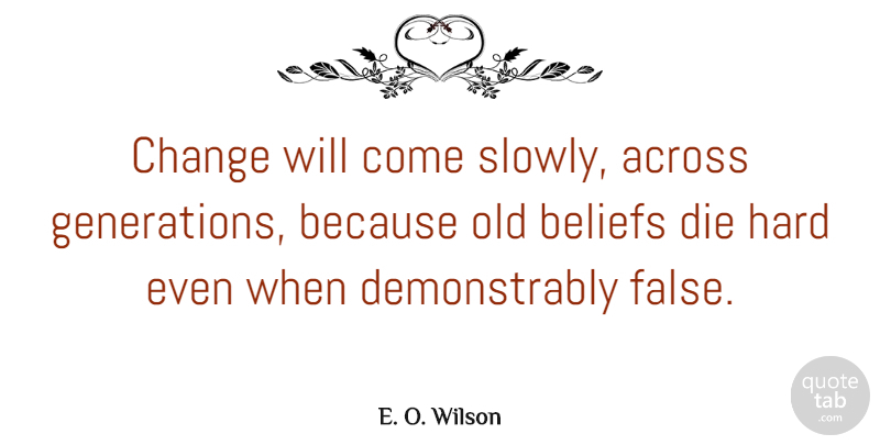 E. O. Wilson Quote About Across, Change, Hard: Change Will Come Slowly Across...
