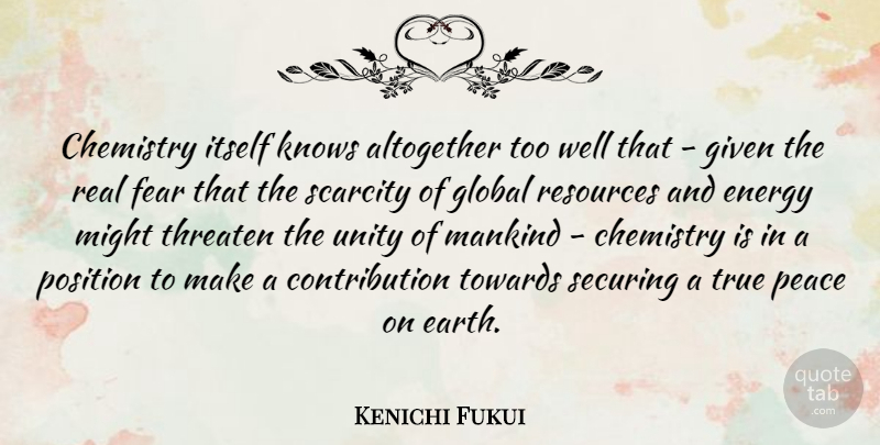 Kenichi Fukui Quote About Real, Unity, Energy: Chemistry Itself Knows Altogether Too...