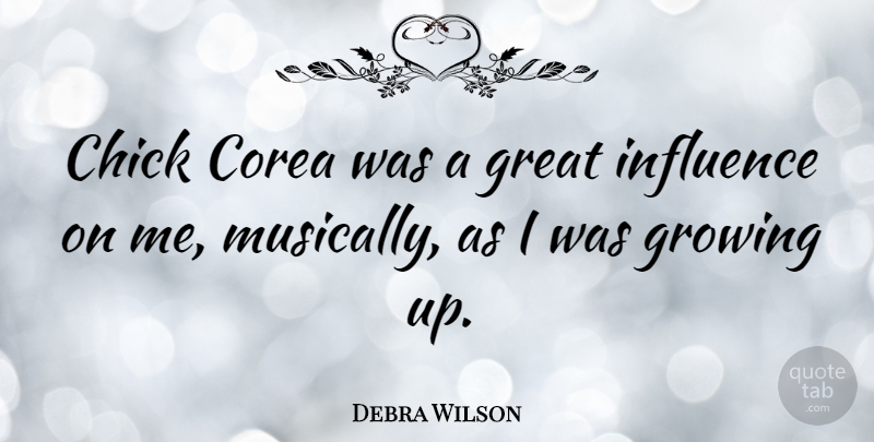 Debra Wilson Quote About Growing Up, Influence, Chicks: Chick Corea Was A Great...