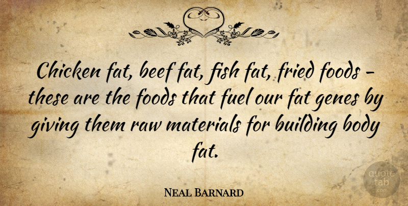 Neal Barnard Quote About Food, Giving, Beef: Chicken Fat Beef Fat Fish...