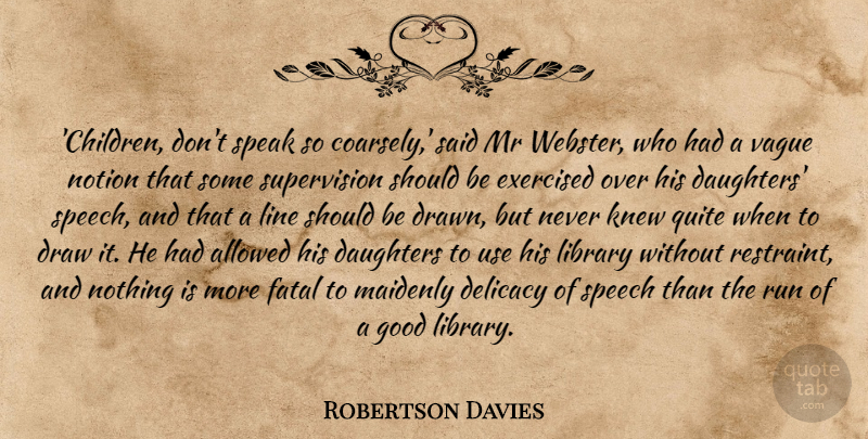Robertson Davies Quote About Daughter, Running, Children: Children Dont Speak So Coarsely...