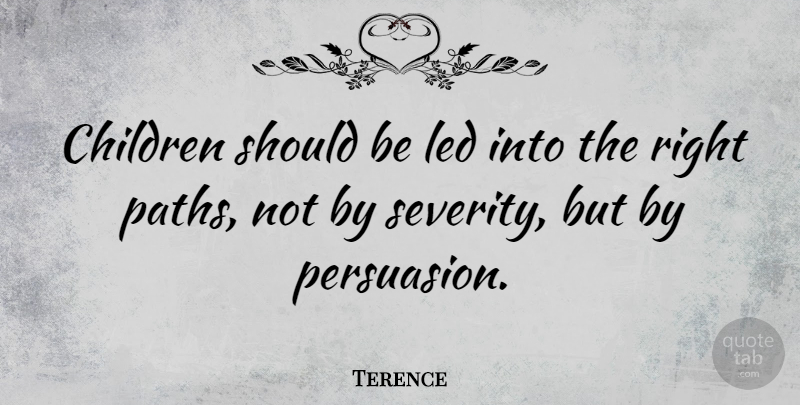 Terence Quote About Children, Parenting, Path: Children Should Be Led Into...