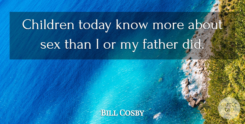 Bill Cosby Quote About Sex, Children, Father: Children Today Know More About...