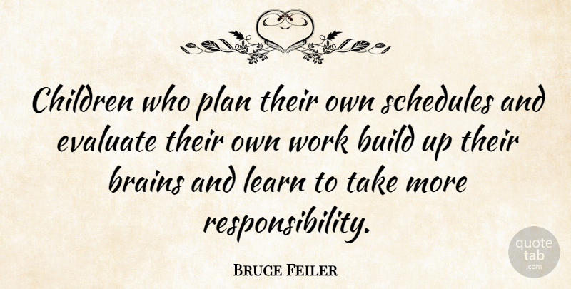 Bruce Feiler Quote About Brains, Build, Children, Evaluate, Schedules: Children Who Plan Their Own...