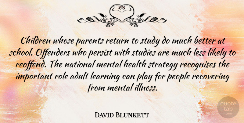 David Blunkett Quote About Adult, Children, Health, Learning, Less: Children Whose Parents Return To...