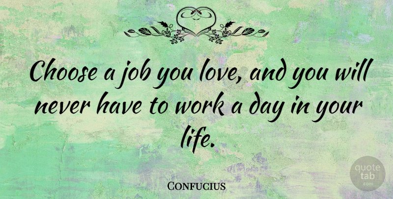 Confucius Quote About Love, Inspirational, Life: Choose A Job You Love...