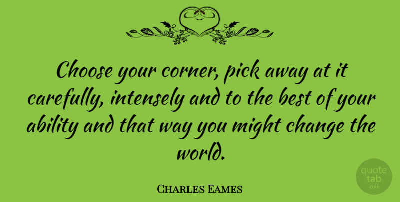 Charles Eames Quote About American Designer, Best, Change, Choose, Intensely: Choose Your Corner Pick Away...