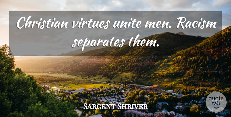Sargent Shriver Quote About Christian, Men, Racism: Christian Virtues Unite Men Racism...