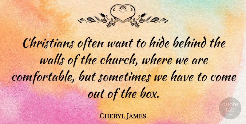 Cheryl James Quote About Christian, Wall, Church: Christians Often Want To Hide...