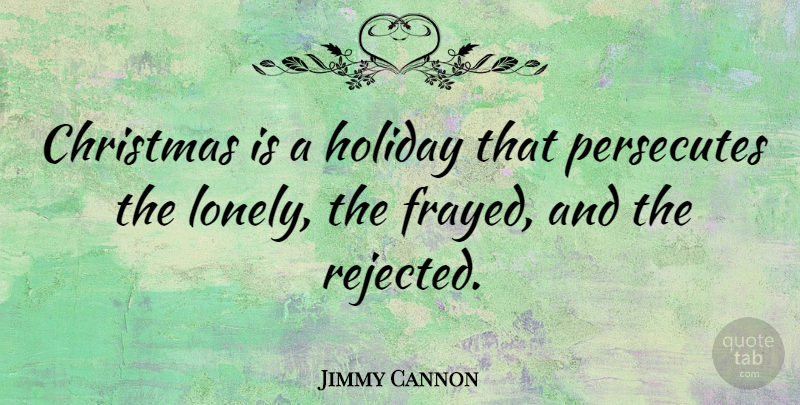Jimmy Cannon Quote About Lonely, Holiday, Rejected: Christmas Is A Holiday That...