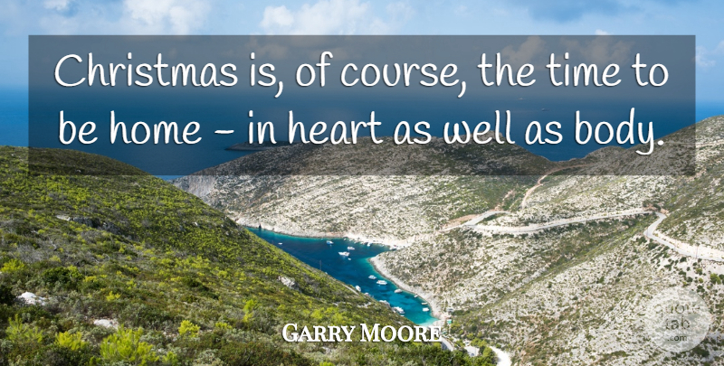 Garry Moore Quote About American Celebrity, Christmas, Heart, Home, Time: Christmas Is Of Course The...
