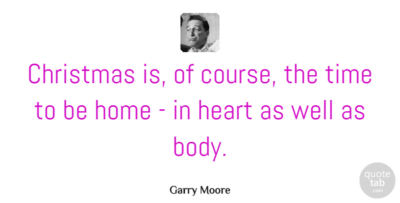 Garry Moore Quote About American Celebrity, Christmas, Heart, Home, Time: Christmas Is Of Course The...
