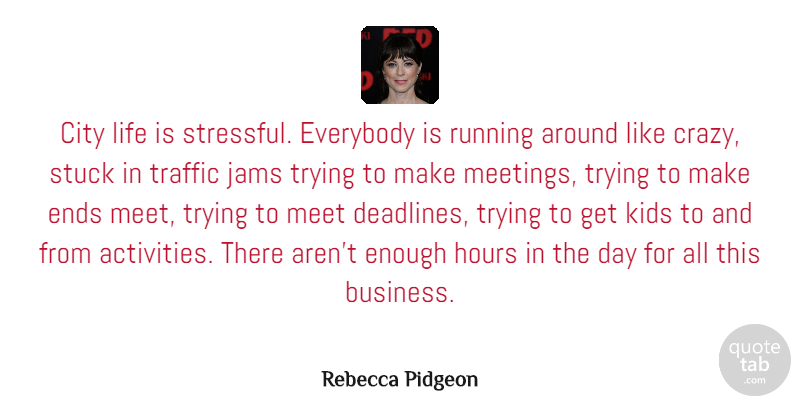 Rebecca Pidgeon Quote About Business, City, Ends, Everybody, Hours: City Life Is Stressful Everybody...
